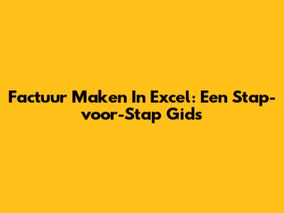 Factuur Maken In Excel: Een Stap-voor-Stap Gids