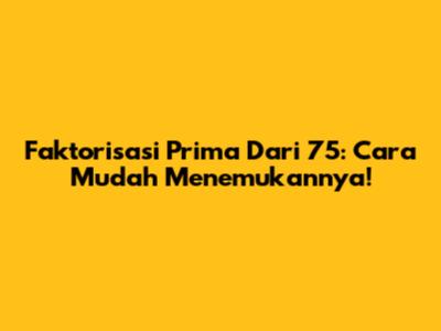 Faktorisasi Prima Dari 75: Cara Mudah Menemukannya!