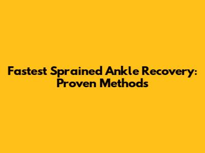 Fastest Sprained Ankle Recovery: Proven Methods