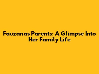 Fauzana's Parents: A Glimpse Into Her Family Life