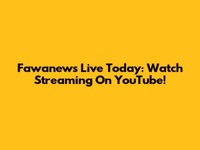 Fawanews Live Today: Watch Streaming On YouTube!
