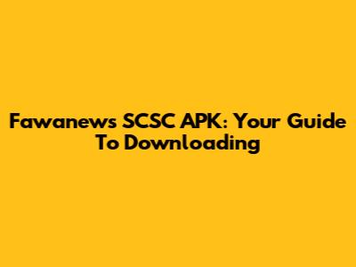 Fawanews SCSC APK: Your Guide To Downloading
