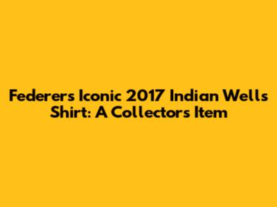 Federer's Iconic 2017 Indian Wells Shirt: A Collector's Item