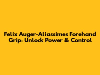 Felix Auger-Aliassime's Forehand Grip: Unlock Power & Control