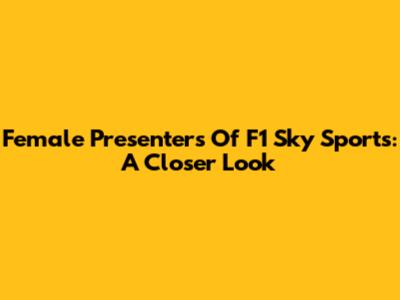 Female Presenters Of F1 Sky Sports: A Closer Look
