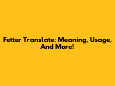 Fetter Translate: Meaning, Usage, And More!