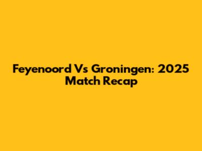 Feyenoord Vs Groningen: 2025 Match Recap