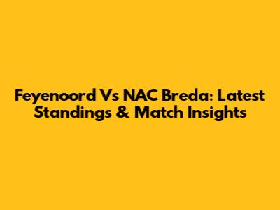 Feyenoord Vs NAC Breda: Latest Standings & Match Insights