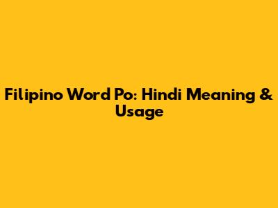 Filipino Word 'Po': Hindi Meaning & Usage