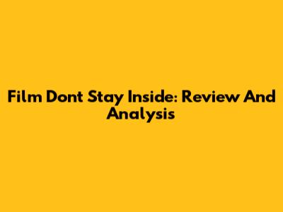 Film "Don't Stay Inside": Review And Analysis