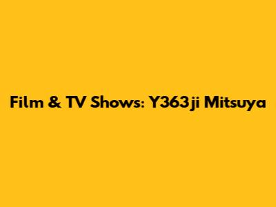 Film & TV Shows: Y363ji Mitsuya