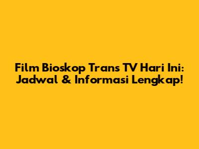 Film Bioskop Trans TV Hari Ini: Jadwal & Informasi Lengkap!