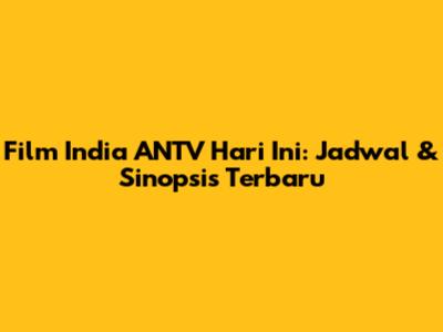 Film India ANTV Hari Ini: Jadwal & Sinopsis Terbaru