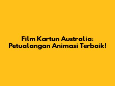 Film Kartun Australia: Petualangan Animasi Terbaik!