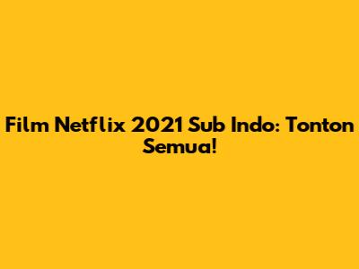 Film Netflix 2021 Sub Indo: Tonton Semua!