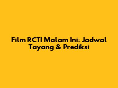 Film RCTI Malam Ini: Jadwal Tayang & Prediksi