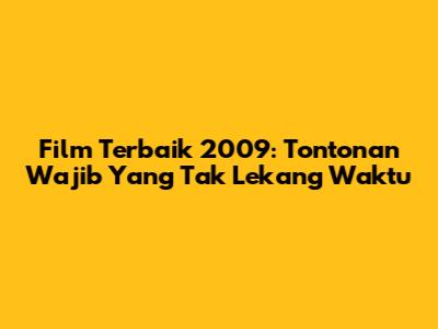Film Terbaik 2009: Tontonan Wajib Yang Tak Lekang Waktu