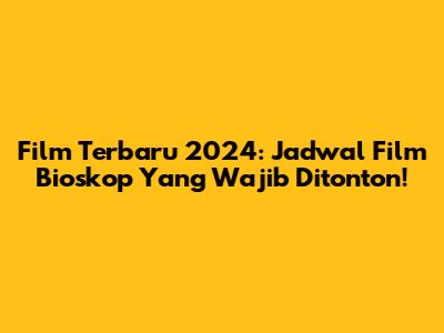 Film Terbaru 2024: Jadwal Film Bioskop Yang Wajib Ditonton!