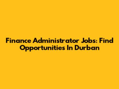 Finance Administrator Jobs: Find Opportunities In Durban
