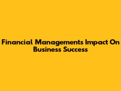 Financial Management's Impact On Business Success