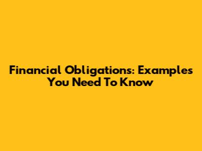 Financial Obligations: Examples You Need To Know
