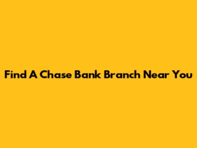 Find A Chase Bank Branch Near You