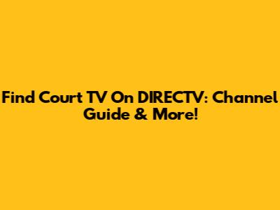 Find Court TV On DIRECTV: Channel Guide & More!