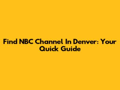 Find NBC Channel In Denver: Your Quick Guide