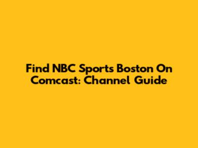 Find NBC Sports Boston On Comcast: Channel Guide