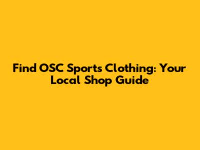 Find OSC Sports Clothing: Your Local Shop Guide