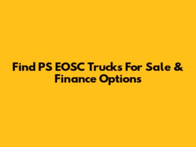 Find PS EOSC Trucks For Sale & Finance Options