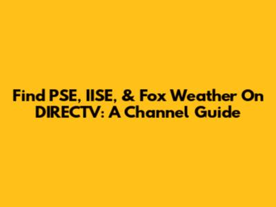 Find PSE, IISE, & Fox Weather On DIRECTV: A Channel Guide