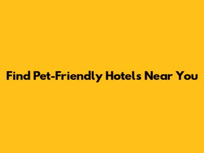 Find Pet-Friendly Hotels Near You