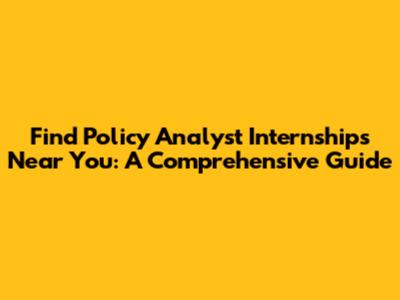 Find Policy Analyst Internships Near You: A Comprehensive Guide