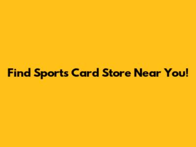 Find Sports Card Store Near You!