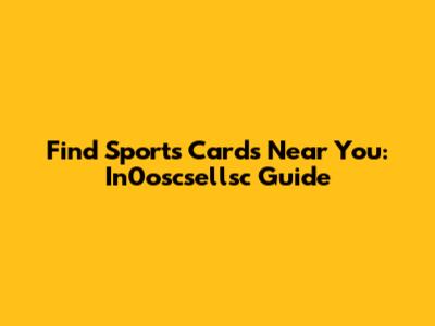 Find Sports Cards Near You: In0oscsellsc Guide