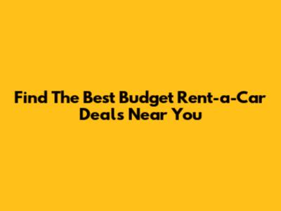Find The Best Budget Rent-a-Car Deals Near You