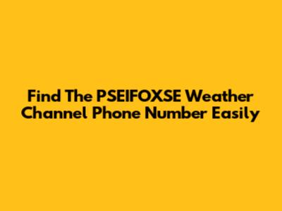 Find The PSEIFOXSE Weather Channel Phone Number Easily