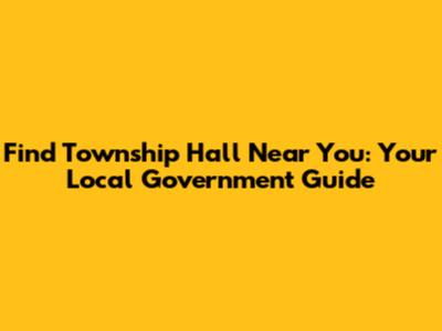 Find Township Hall Near You: Your Local Government Guide