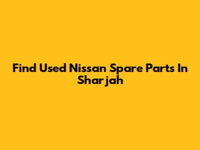 Find Used Nissan Spare Parts In Sharjah