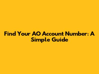 Find Your AO Account Number: A Simple Guide