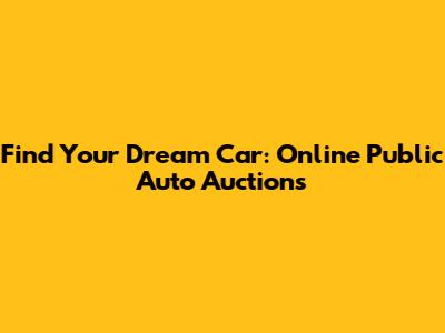 Find Your Dream Car: Online Public Auto Auctions