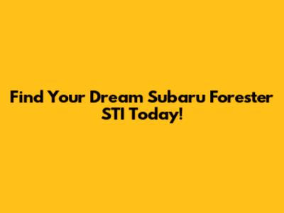 Find Your Dream Subaru Forester STI Today!