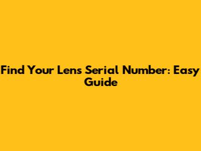 Find Your Lens Serial Number: Easy Guide