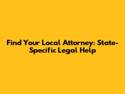 Find Your Local Attorney: State-Specific Legal Help