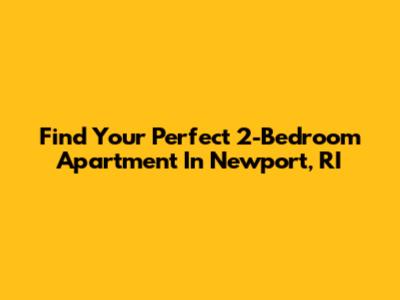 Find Your Perfect 2-Bedroom Apartment In Newport, RI