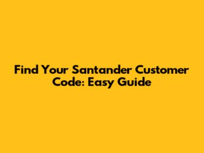 Find Your Santander Customer Code: Easy Guide