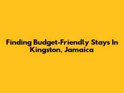 Finding Budget-Friendly Stays In Kingston, Jamaica
