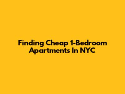 Finding Cheap 1-Bedroom Apartments In NYC