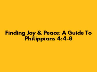 Finding Joy & Peace: A Guide To Philippians 4:4-8